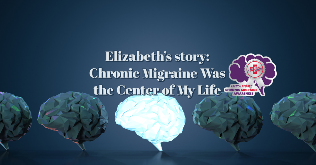 Elizabeth’s Story: Chronic Migraine Was the Center of My Life